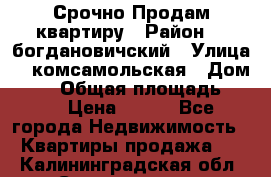  Срочно Продам квартиру › Район ­  богдановичский › Улица ­  комсамольская › Дом ­ 38 › Общая площадь ­ 65 › Цена ­ 650 - Все города Недвижимость » Квартиры продажа   . Калининградская обл.,Светлогорск г.